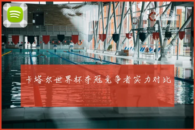 卡塔尔世界杯夺冠竞争者实力对比