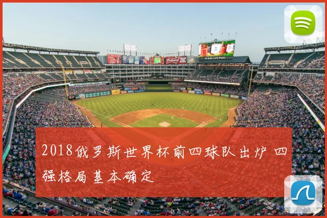 2018俄罗斯世界杯前四球队出炉 四强格局基本确定