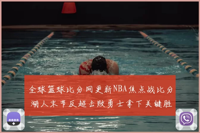 全球篮球比分网更新NBA焦点战比分 湖人末节反超击败勇士拿下关键胜利