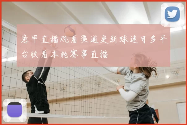 意甲直播观看渠道更新球迷可多平台收看本轮赛事直播