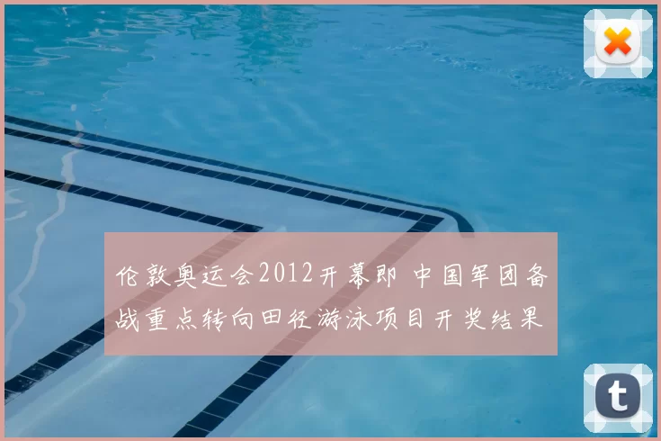 伦敦奥运会2012开幕即 中国军团备战重点转向田径游泳项目开奖结果查询