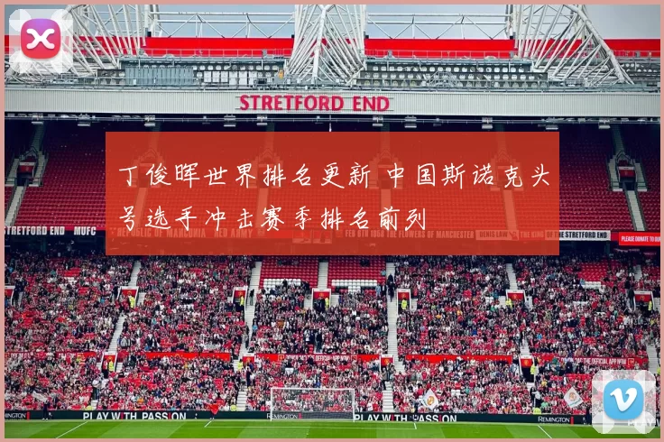 丁俊晖世界排名更新 中国斯诺克头号选手冲击赛季排名前列