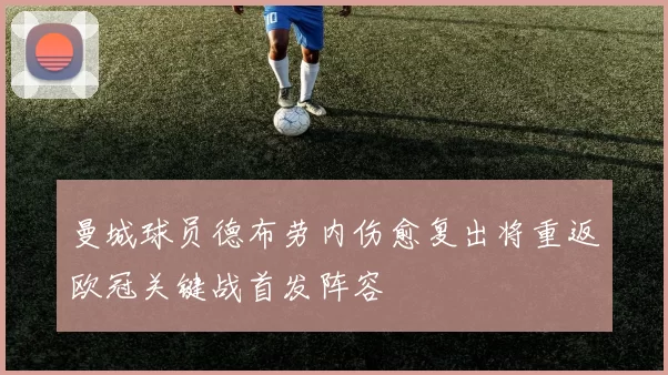 曼城球员德布劳内伤愈复出将重返欧冠关键战首发阵容
