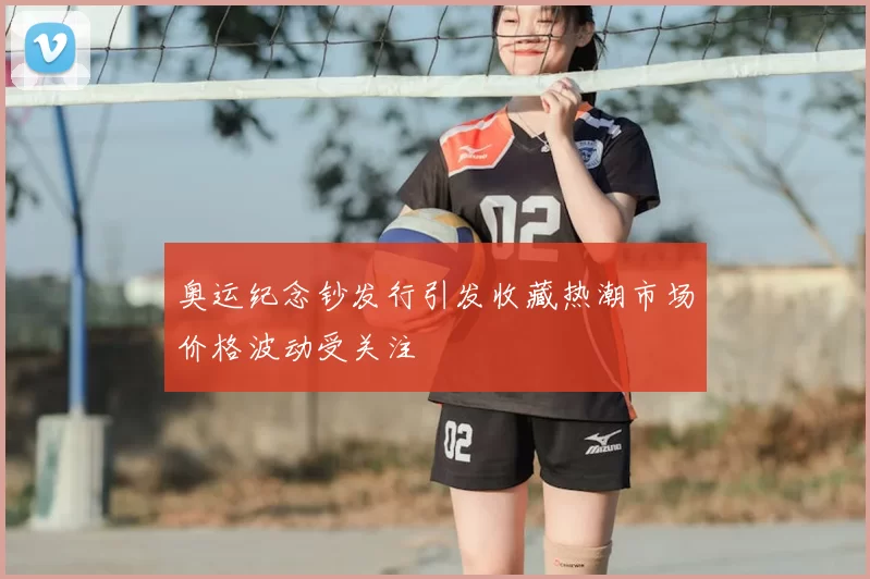 奥运纪念钞发行引发收藏热潮市场价格波动受关注