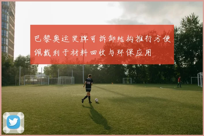 巴黎奥运奖牌可拆卸结构推行方便佩戴利于材料回收与环保应用